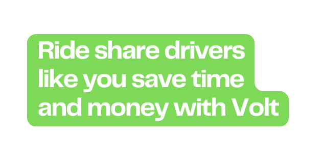 Ride share drivers like you save time and money with Volt