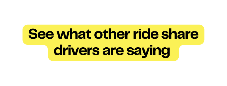 See what other ride share drivers are saying